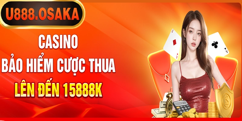 Bảo hiểm thua tại Casino hoàn trả đến 15.888K